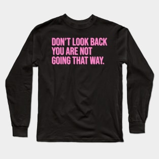 Don't Look Back You Are Not Going That Way Long Sleeve T-Shirt